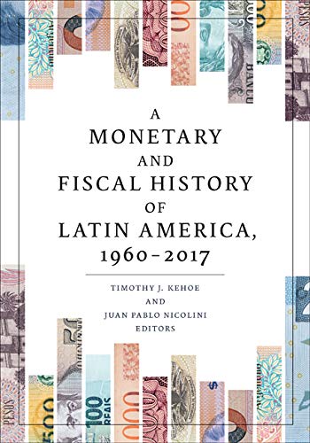 A Monetary and Fiscal History of Latin America, 1960–2017 by Juan Pablo Nicolini & Timothy J. Kehoe