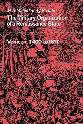The Military Organization of a Renaissance State: Venice 1400-1617 by John Rigby Hale & Michael E. Mallett