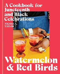 The Best Cookbooks of 2022 - Watermelon and Red Birds: A Cookbook for Juneteenth and Black Celebrations by Nicole A. Taylor