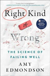 The Best Business Books of 2023: the Financial Times Business Book of the Year Award - Right Kind of Wrong: Why Learning to Fail Can Teach Us to Thrive by Amy Edmondson
