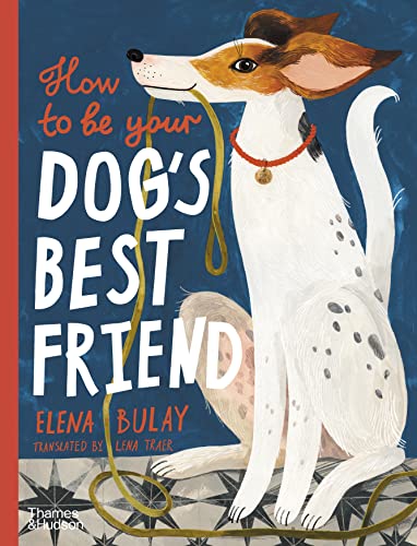 How to Be Your Dog's Best Friend by Elena Bulay & translated by Lena Traer