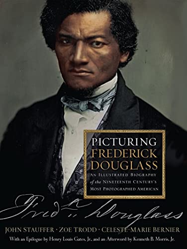 Picturing Frederick Douglass: An Illustrated Biography of the Nineteenth Century's Most Photographed American by John Stauffer, Zoe Trodd and Celeste-Marie Bernier