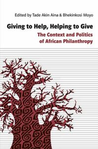 The best books on Philanthropy - Giving to Help, Helping to Give: The Context and Politics of African Philanthropy Tade Aina and Bhekinkosi Moyo (editors)