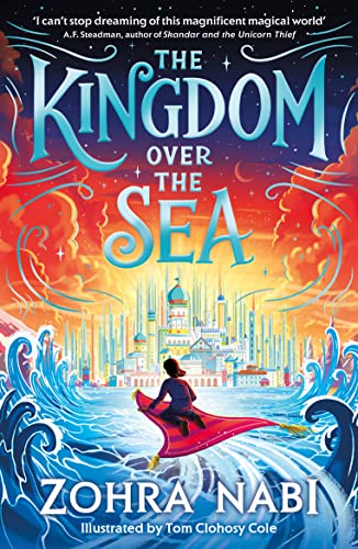 The Kingdom over the Sea Zohra Nabi, Tom Clohosy Cole (illustrator)