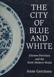 The best books on Global History - The City of Blue and White: Chinese Porcelain and the Early Modern World by Anne Gerritsen