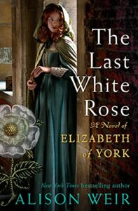 The Best Tudor Historical Fiction - Elizabeth of York: The Last White Rose by Alison Weir