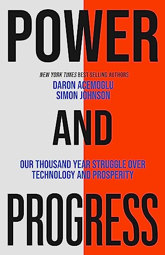 Power and Progress: Our Thousand-Year Struggle Over Technology and Prosperity by Daron Acemoglu & Simon Johnson