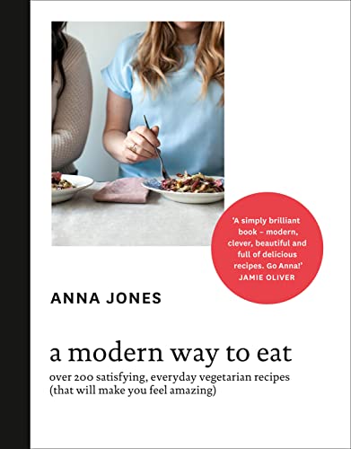 A Modern Way to Eat: Over 200 Satisfying, Everyday Vegetarian Recipes by Anna Jones