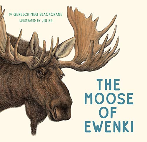The Moose of Ewenki by Gerelchimeg Blackcrane, Jiu Er (illustrator) & translated by Helen Mixter