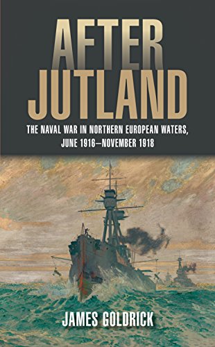 After Jutland: The Naval War in North European Waters, June 1916-November 1918 by James Goldrick