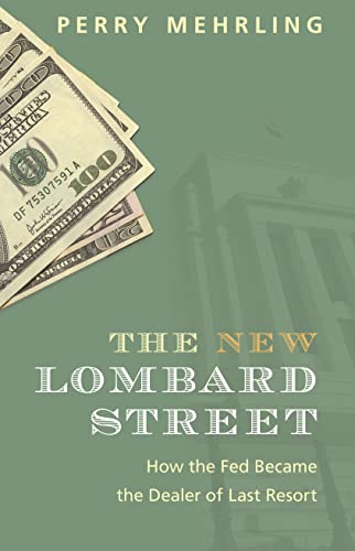 The New Lombard Street: How the Fed Became the Dealer of Last Resort by Perry Mehrling