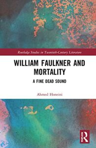 The Best William Faulkner Books - William Faulkner and Mortality: A Fine Dead Sound by Ahmed Honeini