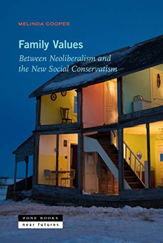 Family Values: Between Neoliberalism and the New Social Conservatism by Melinda Cooper