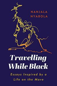 The best books on Immigration and Race - Travelling While Black: Essays Inspired by a Life on the Move by Nanjala Nyabola
