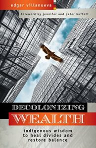 The best books on Philanthropy - Decolonizing Wealth: Indigenous Wisdom to Heal Divides and Restore Balance by Edgar Villanueva