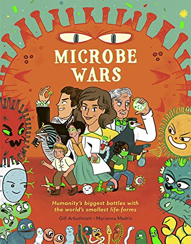 Microbe Wars: Humanity's Biggest Battles with the World's Smallest Life-Forms by Gill Arbuthnott & Marianna Madriz (illustrator)