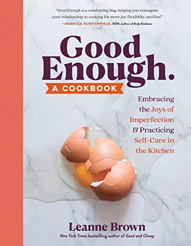 Good Enough: Embracing the Joys of Imperfection and Practicing Self-Care in the Kitchen by Leanne Brown