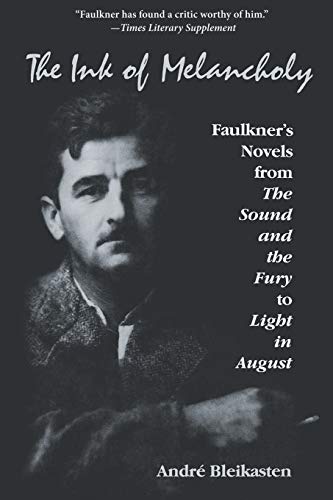 The Ink of Melancholy: Faulkner's Novels from The Sound and the Fury to Light in August by André Bleikasten