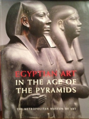 Egyptian Art in the Age of the Pyramids by Dorothea Arnold