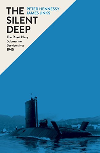 The Silent Deep: The Royal Navy Submarine Service since 1945 by James Jinks & Peter Hennessy