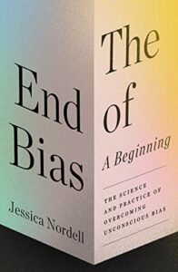 The Best Popular Science Books of 2021: The Royal Society Book Prize - The End of Bias, A Beginning: The Science and Practice of Overcoming Unconscious Bias by Jessica Nordell