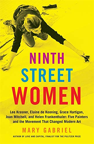 Ninth Street Women: Five Painters and the Movement That Changed Modern Art by Mary Gabriel