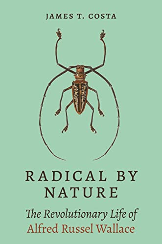 Radical by Nature: The Revolutionary Life of Alfred Russel Wallace by James Costa