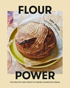 The Best Cookbooks of 2022 - Flour Power: The Practice and Pursuit of Baking Sourdough Bread by Tara Jenson