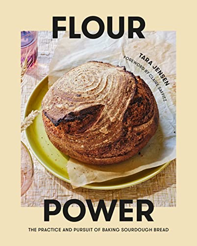 Flour Power: The Practice and Pursuit of Baking Sourdough Bread by Tara Jenson