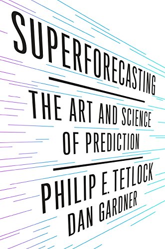 Superforecasting: The Art and Science of Prediction by Dan Gardner & Philip E Tetlock