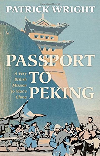 Passport to Peking: A Very British Mission to Mao's China by Patrick Wright