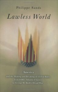 Lawless World: Making and Breaking Global Rules by Philippe Sands