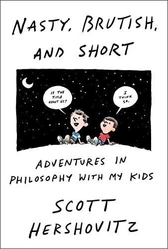 Nasty, Brutish, and Short: Adventures in Philosophy with Kids by Scott Hershovitz