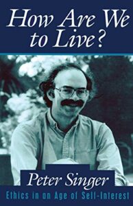How Are We to Live?: Ethics in an Age of Self-Interest by Peter Singer