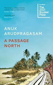 The Best Fiction of 2021: The Booker Prize Shortlist - A Passage North by Anuk Arudpragasam