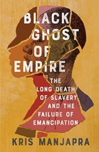 The 2023 British Academy Book Prize for Global Cultural Understanding - Black Ghost of Empire: The Long Death of Slavery and the Failure of Emancipation by Kris Manjapra