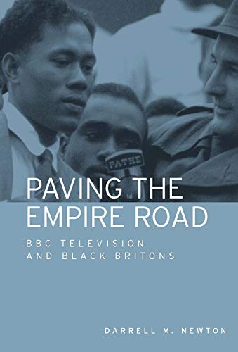 Paving the Empire Road: BBC television and Black Britons by Darrell M. Newton