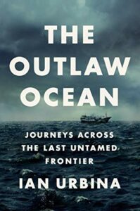 The Best Books of Ocean Journalism - The Outlaw Ocean: Journeys Across the Last Untamed Frontier by Ian Urbina