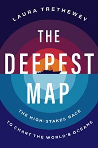 The Best Books of Ocean Journalism - The Deepest Map: The High-Stakes Race to Chart the World's Oceans by Laura Trethewey