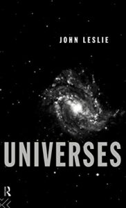 The best books on Cosmic Purpose - Universes by John Leslie