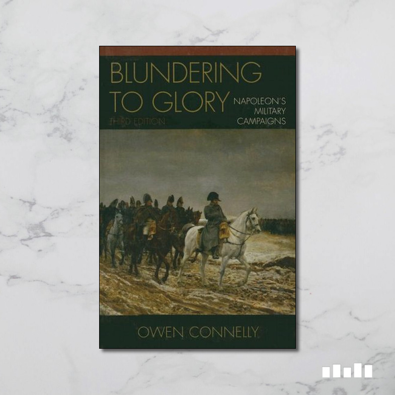 Blundering to Glory: Napoleon's Military Campaigns: Connelly, Owen