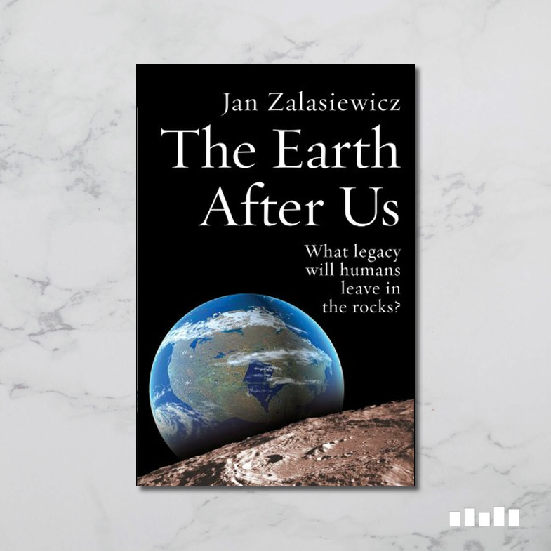 The Earth After Us What Legacy Will Humans Leave in the Rocks? Five