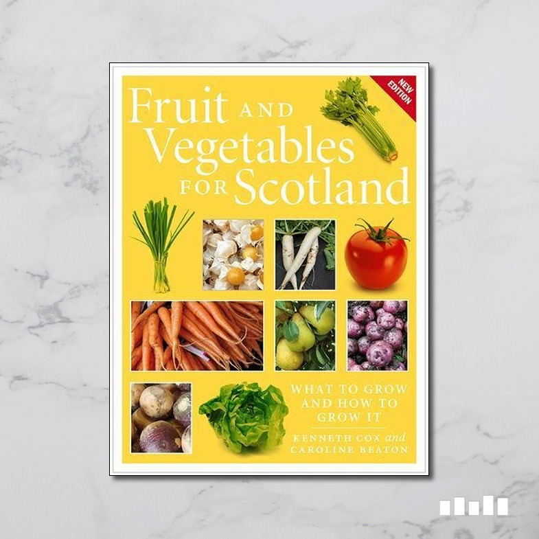 Fruit and Vegetables for Scotland What to Grow and How to Grow It