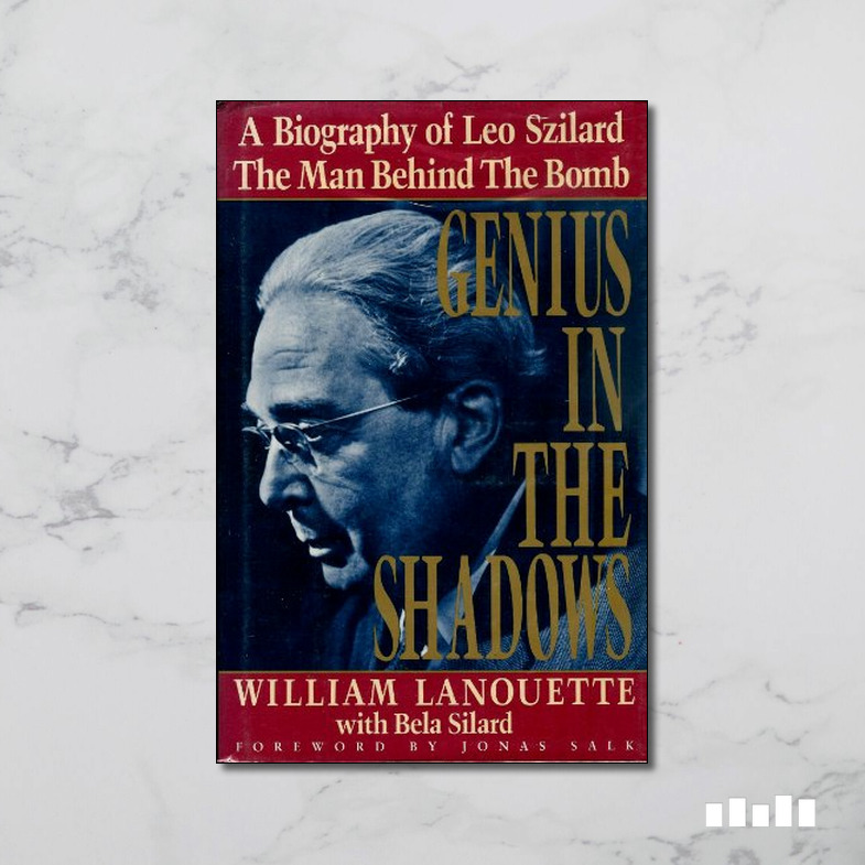 Genius in the Shadows: A Biography of Leo Szilard, the Man Behind the ...