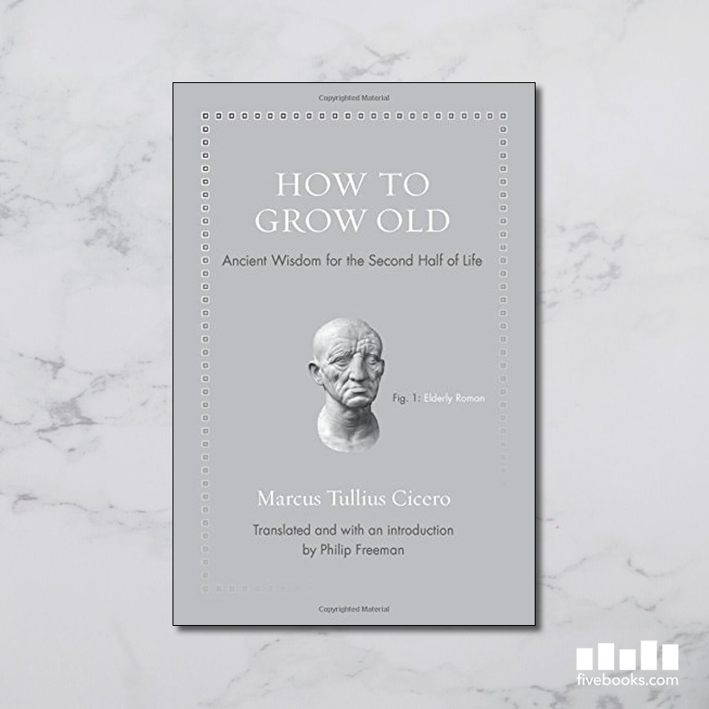 How to Grow Old: Ancient Wisdom for the Second Half of Life - Five ...