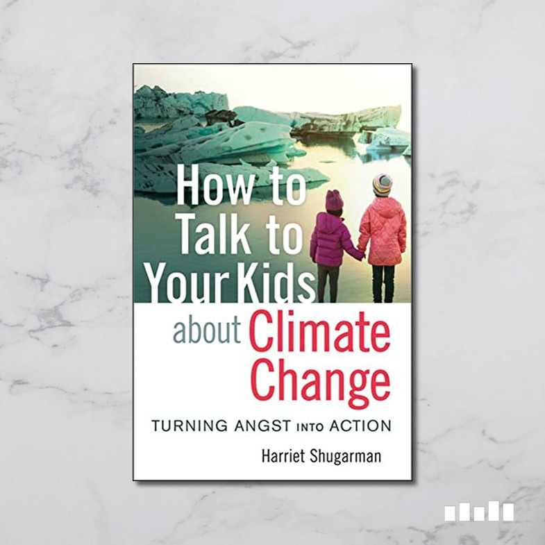 How to Talk to Your Kids About Climate Change: Turning Angst into ...