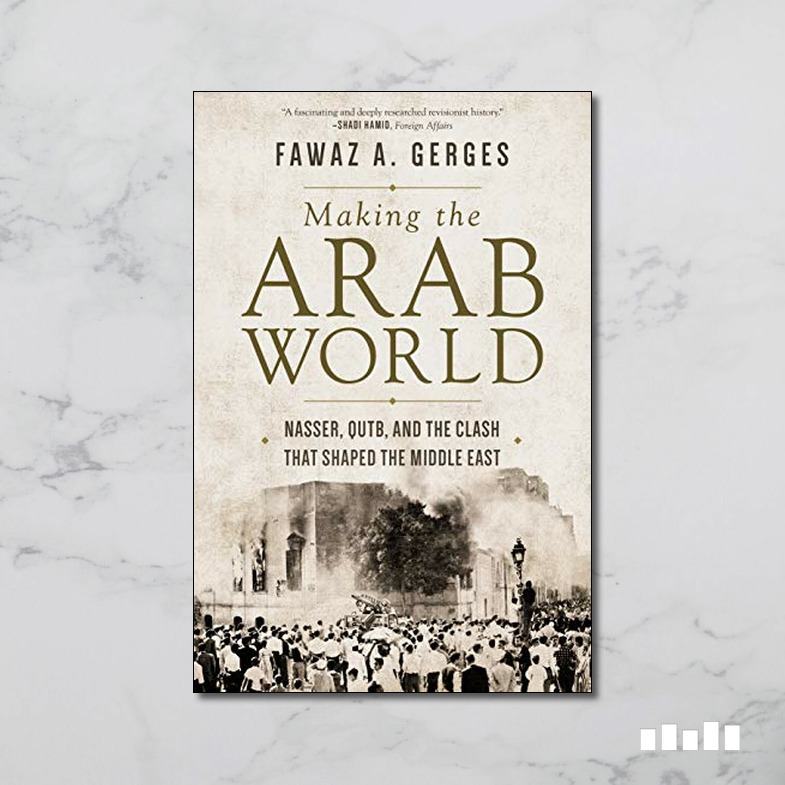 Making the Arab World: Nasser, Qutb, and the Clash That Shaped the ...