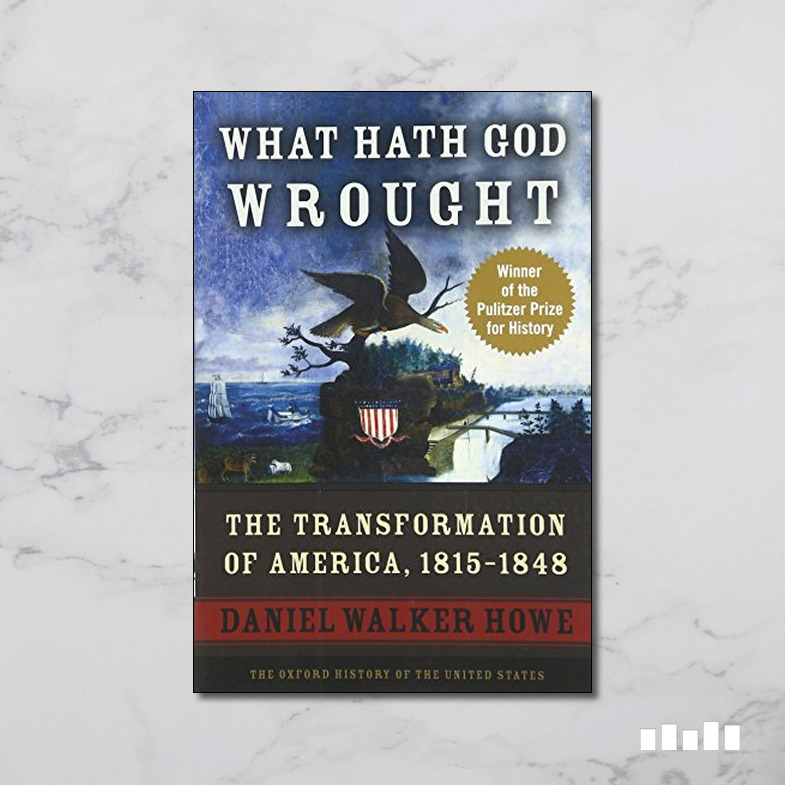 What Hath God Wrought: The Transformation of America, 1815-1848 - Five ...