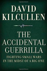 The Accidental Guerrilla: Fighting Small Wars in the Midst of a Big One by David Kilcullen The Accidental Guerrilla: Fighting Small Wars in the Midst of a Big One by David Kilcullen