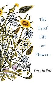 The Brief Life of Flowers by Fiona Stafford The Brief Life of Flowers by Fiona Stafford